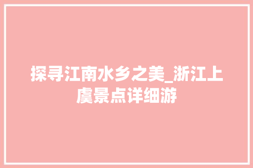 探寻江南水乡之美_浙江上虞景点详细游