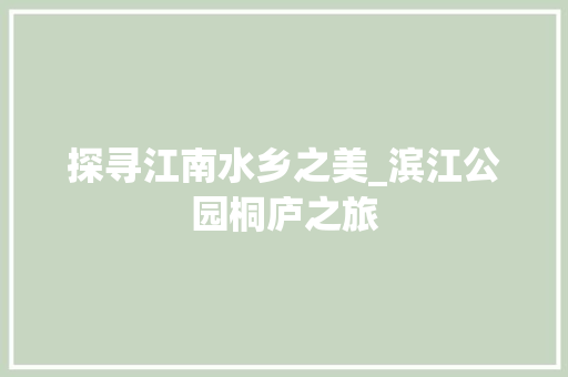 探寻江南水乡之美_滨江公园桐庐之旅