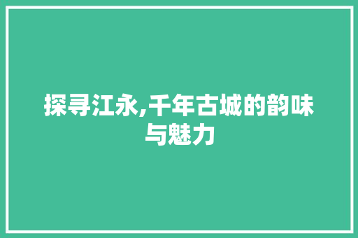 探寻江永,千年古城的韵味与魅力