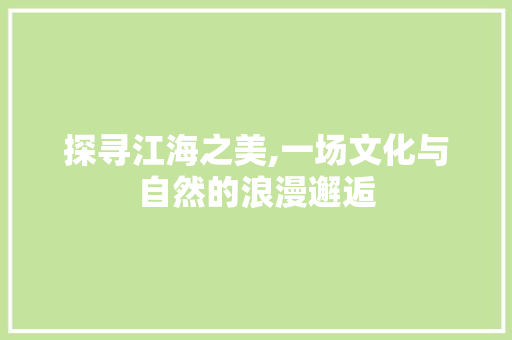 探寻江海之美,一场文化与自然的浪漫邂逅