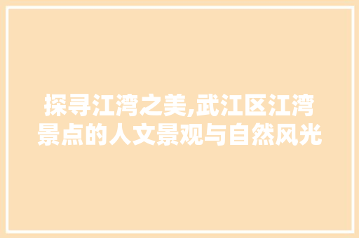 探寻江湾之美,武江区江湾景点的人文景观与自然风光