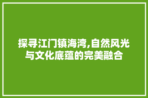 探寻江门镇海湾,自然风光与文化底蕴的完美融合