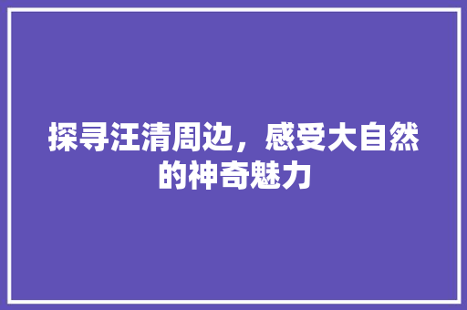 探寻汪清周边，感受大自然的神奇魅力