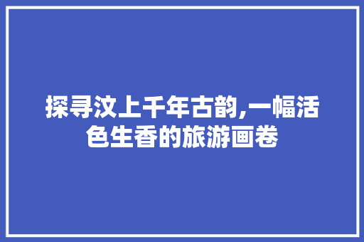 探寻汶上千年古韵,一幅活色生香的旅游画卷