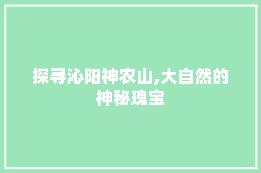 探寻沁阳神农山,大自然的神秘瑰宝