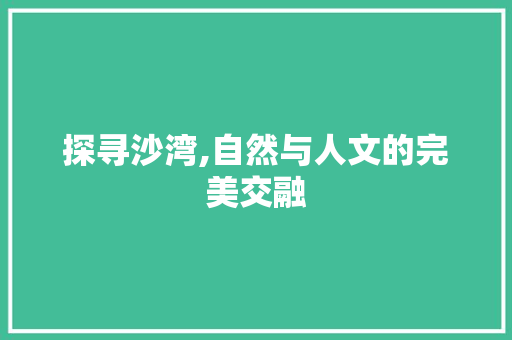 探寻沙湾,自然与人文的完美交融