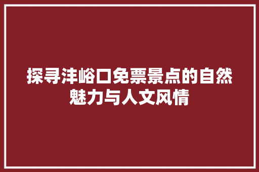 探寻沣峪口免票景点的自然魅力与人文风情