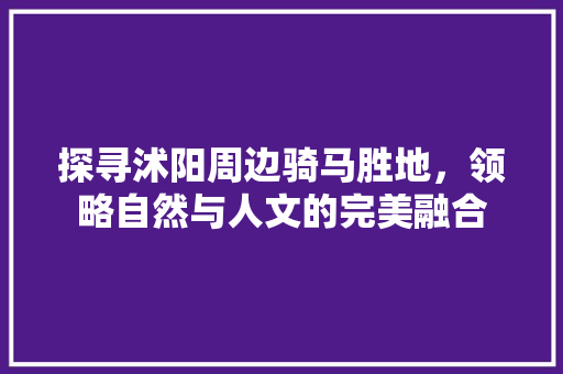 探寻沭阳周边骑马胜地，领略自然与人文的完美融合