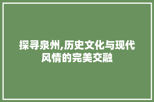 探寻泉州,历史文化与现代风情的完美交融