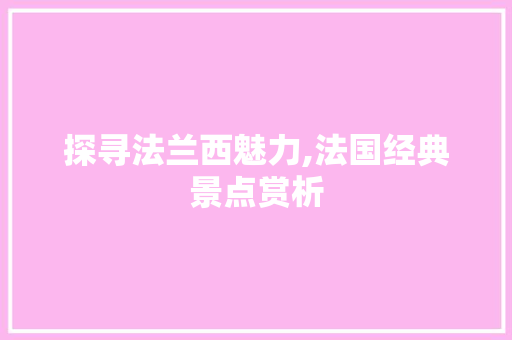 探寻法兰西魅力,法国经典景点赏析