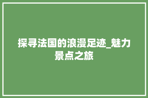 探寻法国的浪漫足迹_魅力景点之旅