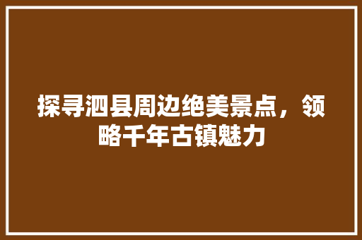 探寻泗县周边绝美景点，领略千年古镇魅力