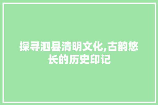 探寻泗县清明文化,古韵悠长的历史印记