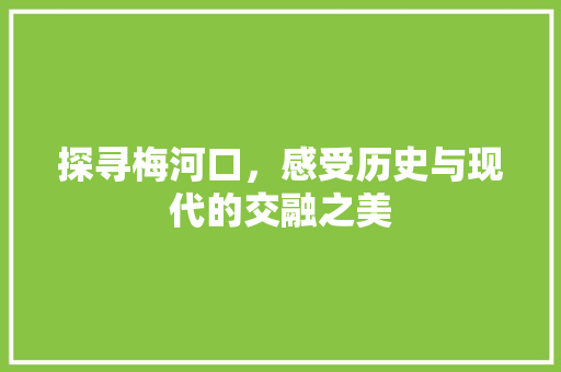 探寻梅河口，感受历史与现代的交融之美