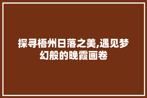 探寻梧州日落之美,遇见梦幻般的晚霞画卷