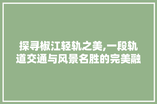 探寻椒江轻轨之美,一段轨道交通与风景名胜的完美融合