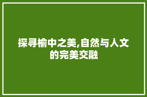 探寻榆中之美,自然与人文的完美交融