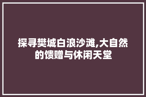 探寻樊城白浪沙滩,大自然的馈赠与休闲天堂