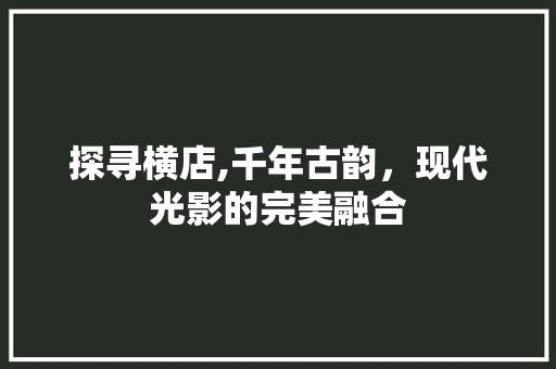 探寻横店,千年古韵，现代光影的完美融合