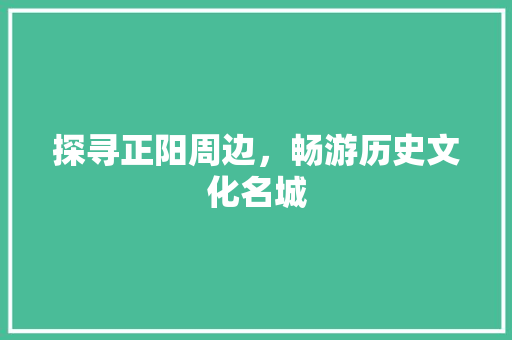 探寻正阳周边，畅游历史文化名城