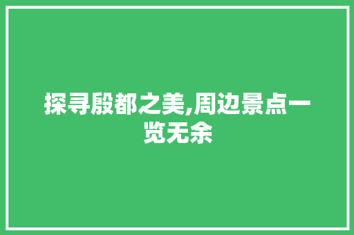 探寻殷都之美,周边景点一览无余