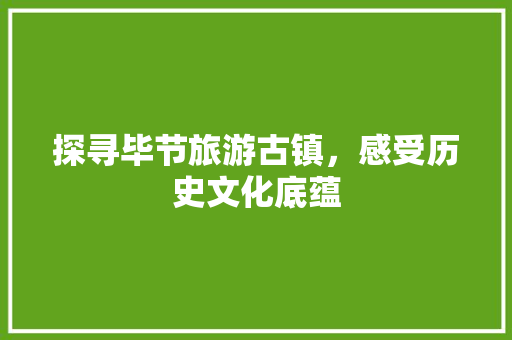 探寻毕节旅游古镇，感受历史文化底蕴