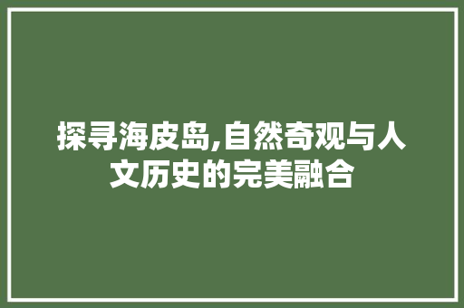 探寻海皮岛,自然奇观与人文历史的完美融合