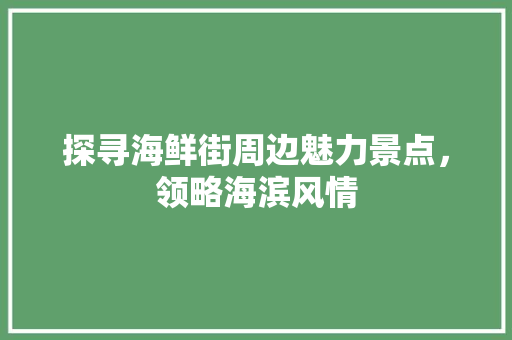 探寻海鲜街周边魅力景点，领略海滨风情