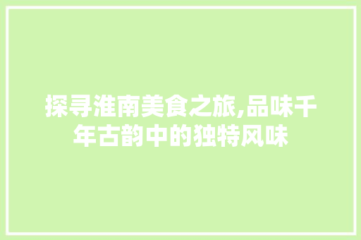 探寻淮南美食之旅,品味千年古韵中的独特风味  第1张