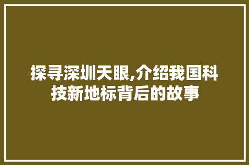 探寻深圳天眼,介绍我国科技新地标背后的故事