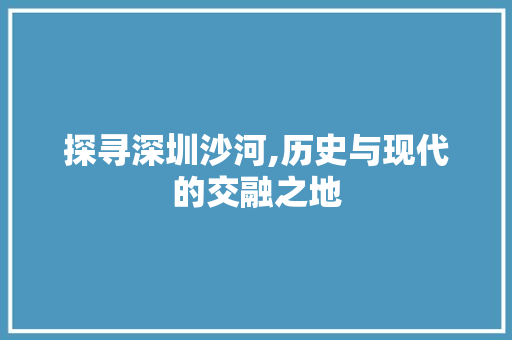 探寻深圳沙河,历史与现代的交融之地