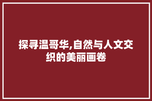 探寻温哥华,自然与人文交织的美丽画卷