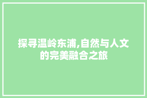 探寻温岭东浦,自然与人文的完美融合之旅