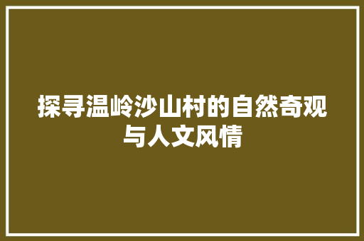 探寻温岭沙山村的自然奇观与人文风情