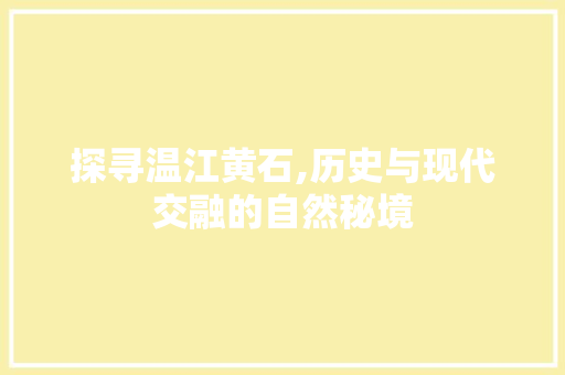 探寻温江黄石,历史与现代交融的自然秘境