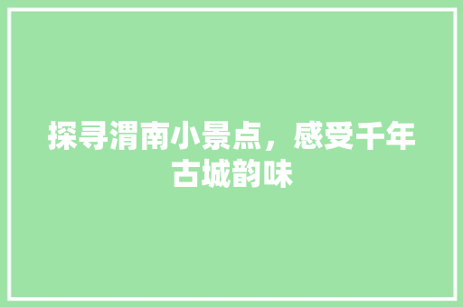 探寻渭南小景点，感受千年古城韵味