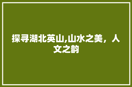 探寻湖北英山,山水之美，人文之韵