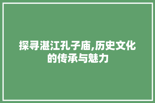 探寻湛江孔子庙,历史文化的传承与魅力