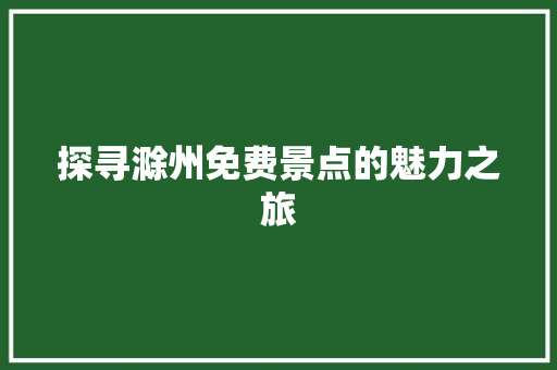 探寻滁州免费景点的魅力之旅