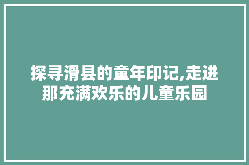 探寻滑县的童年印记,走进那充满欢乐的儿童乐园