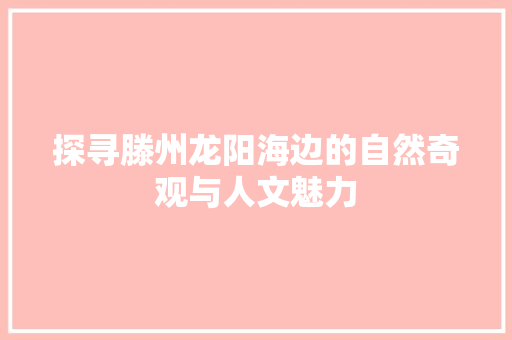 探寻滕州龙阳海边的自然奇观与人文魅力