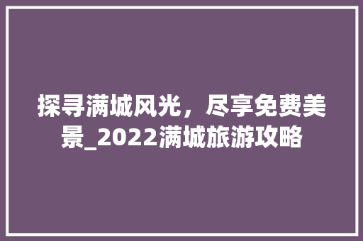 探寻满城风光，尽享免费美景_2022满城旅游攻略