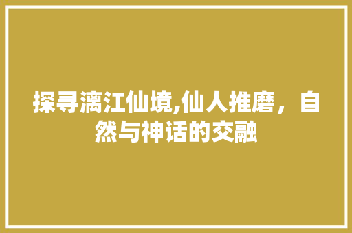 探寻漓江仙境,仙人推磨，自然与神话的交融