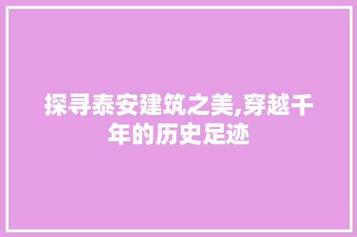 探寻泰安建筑之美,穿越千年的历史足迹