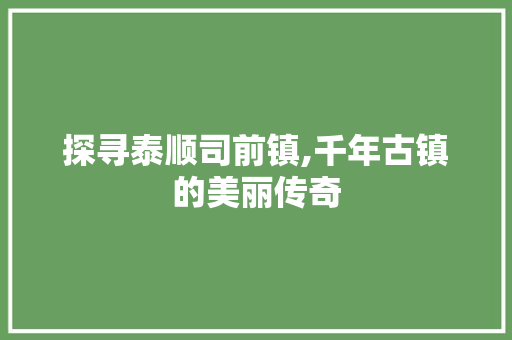 探寻泰顺司前镇,千年古镇的美丽传奇