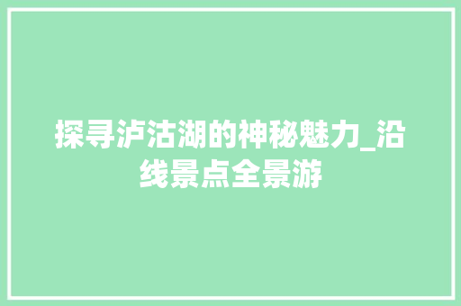 探寻泸沽湖的神秘魅力_沿线景点全景游