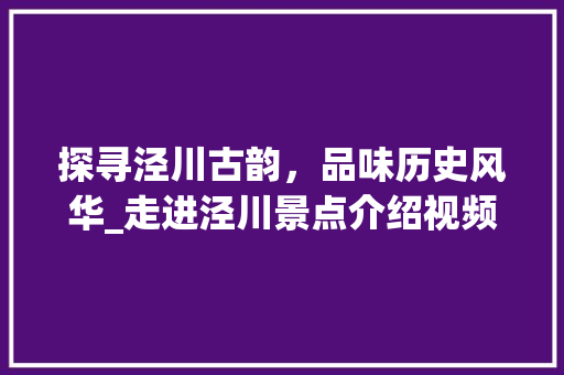 探寻泾川古韵，品味历史风华_走进泾川景点介绍视频大全