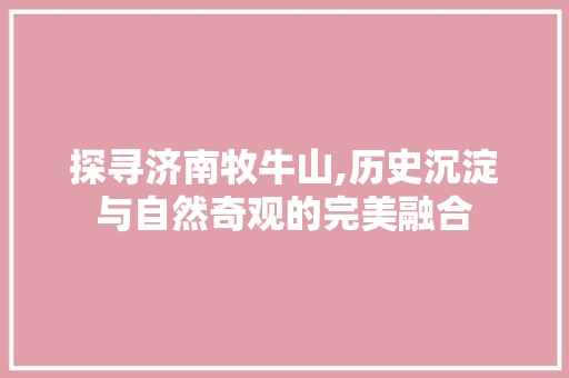 探寻济南牧牛山,历史沉淀与自然奇观的完美融合