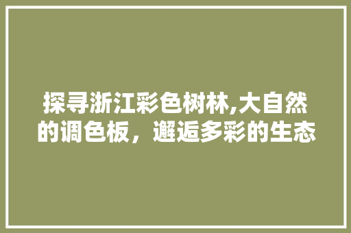 探寻浙江彩色树林,大自然的调色板，邂逅多彩的生态奇迹