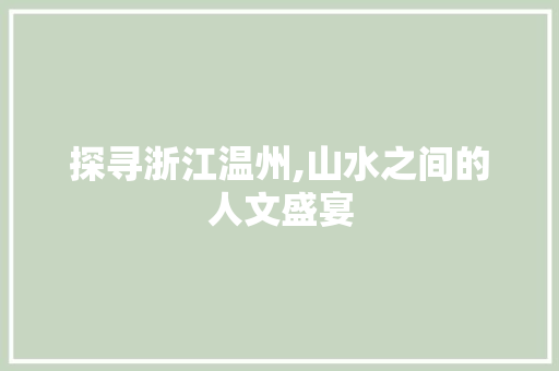 探寻浙江温州,山水之间的人文盛宴